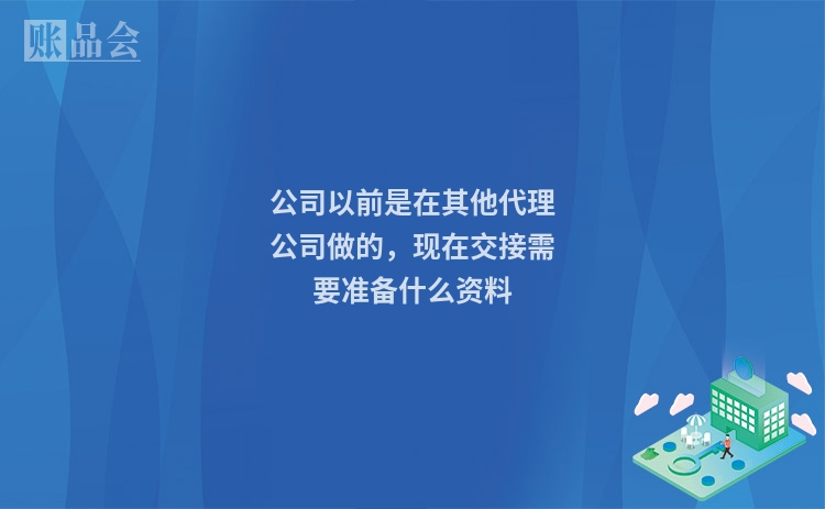 公司以前是在其他代理公司做的，现在交接需要准备什么资料