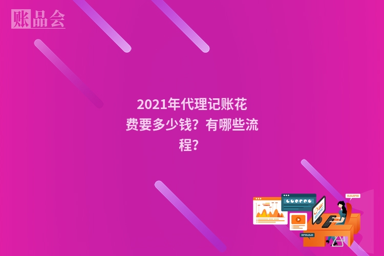 2021年代理记账花费要多少钱？有哪些流程？