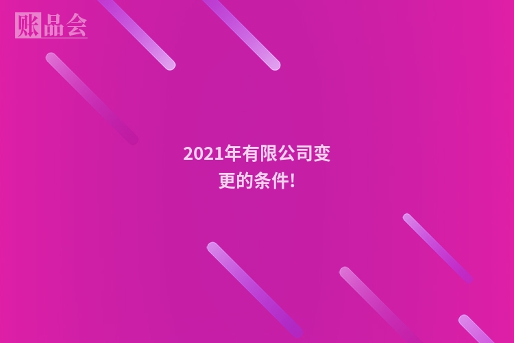 2021年有限公司变更的条件!