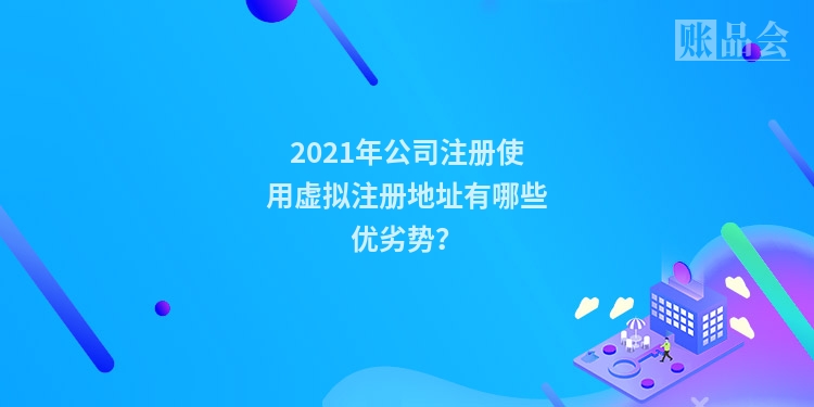 2021年公司注册使用虚拟注册地址有哪些优劣势？