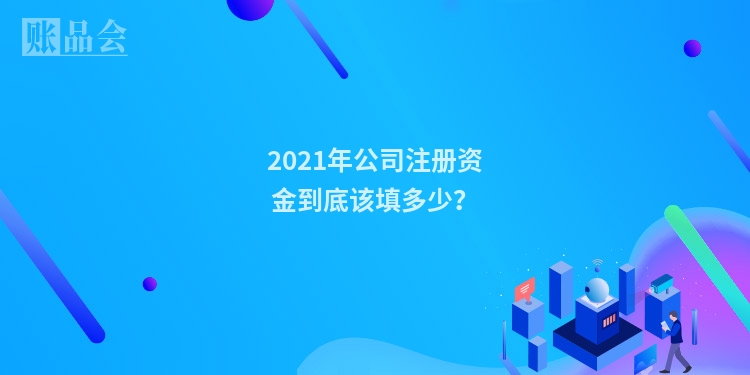 2021年公司注册资金到底该填多少？
