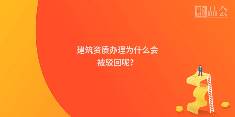 建筑资质办理为什么会被驳回呢？