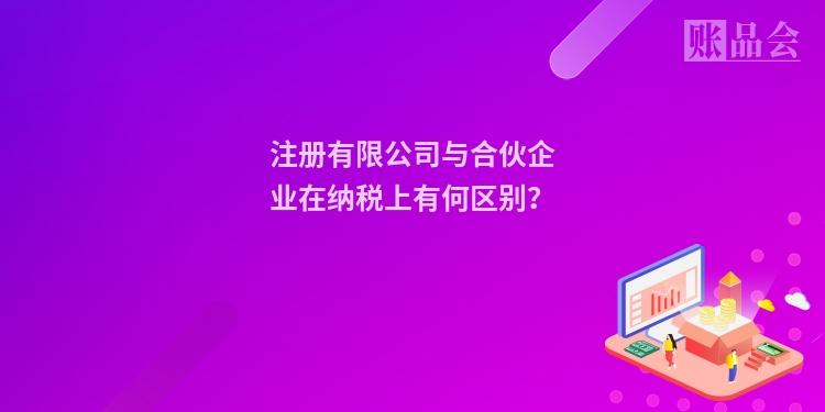 注册有限公司与合伙企业在纳税上有何区别？