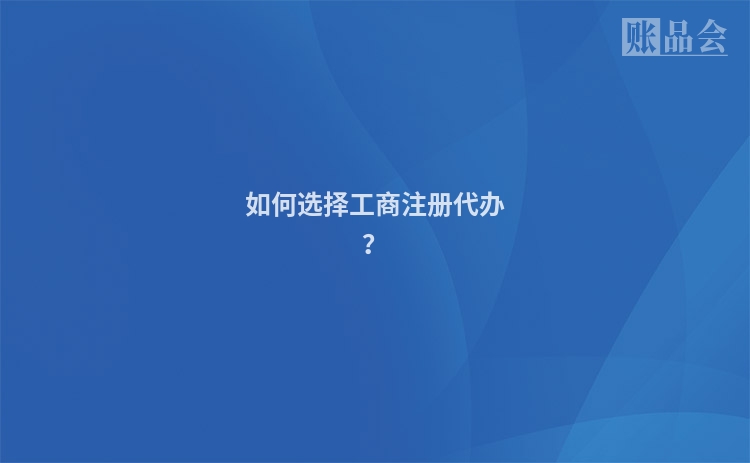 如何选择工商注册代办？