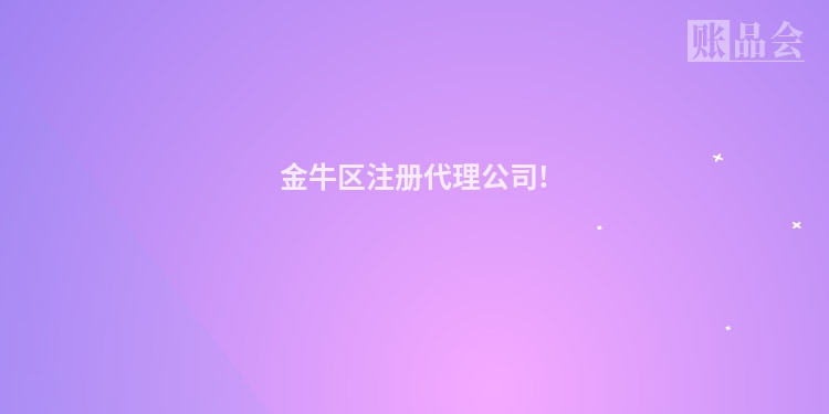 金牛区注册代理公司!