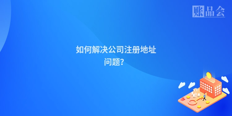 如何解决公司注册地址问题？