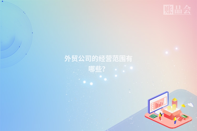 外贸公司的经营范围有哪些？