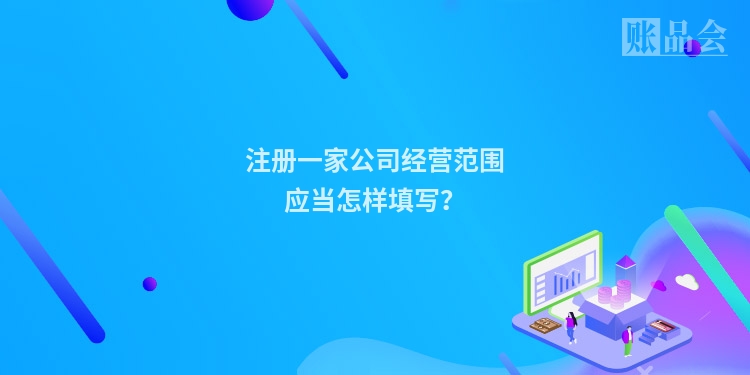注册一家公司经营范围应当怎样填写？