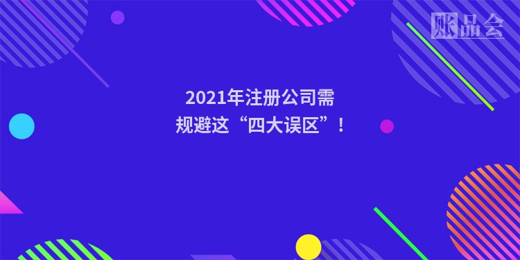 2021年注册公司需规避这“四大误区”!