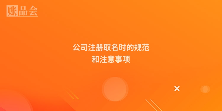 公司注册取名时的规范和注意事项