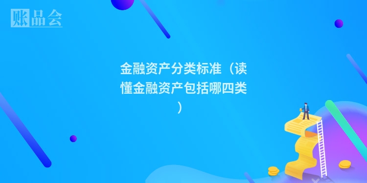 金融资产分类标准（读懂金融资产包括哪四类）