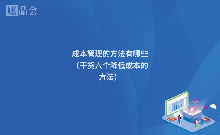 成本管理的方法有哪些（干货六个降低成本的方法）