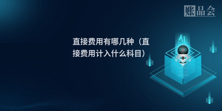 直接费用有哪几种（直接费用计入什么科目）