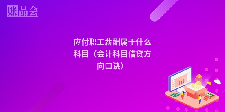 应付职工薪酬属于什么科目（会计科目借贷方向口诀）