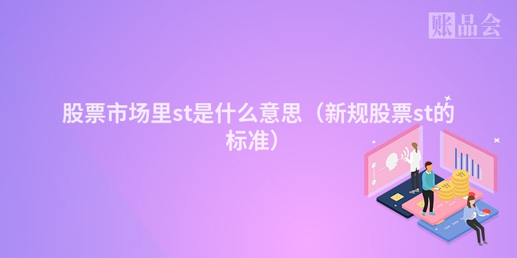 股票市场里st是什么意思（新规股票st的标准）