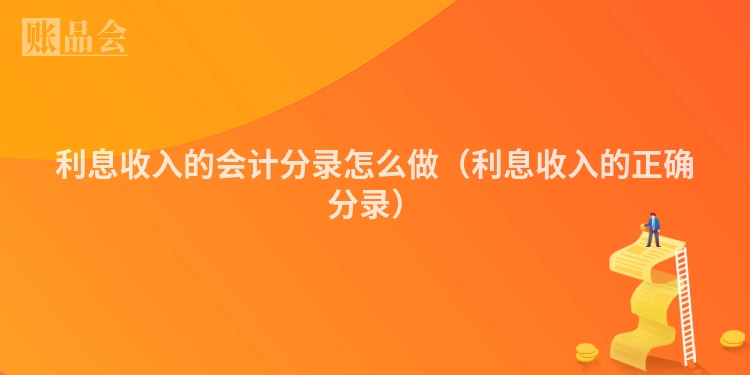 利息收入的会计分录怎么做（利息收入的正确分录）