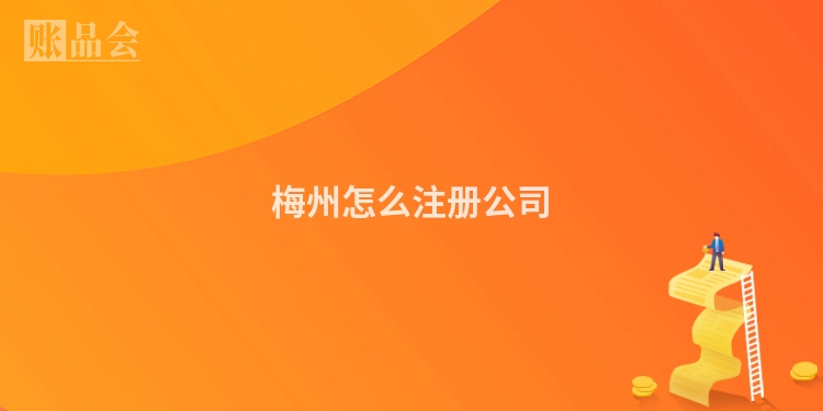 梅州怎么注册公司