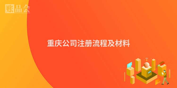 重庆公司注册流程及材料