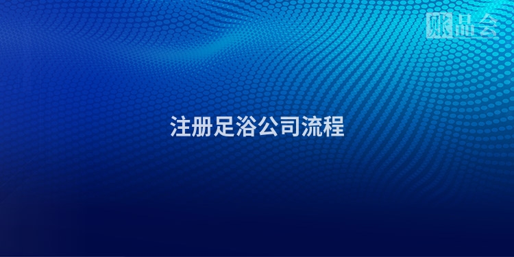 注册足浴公司流程