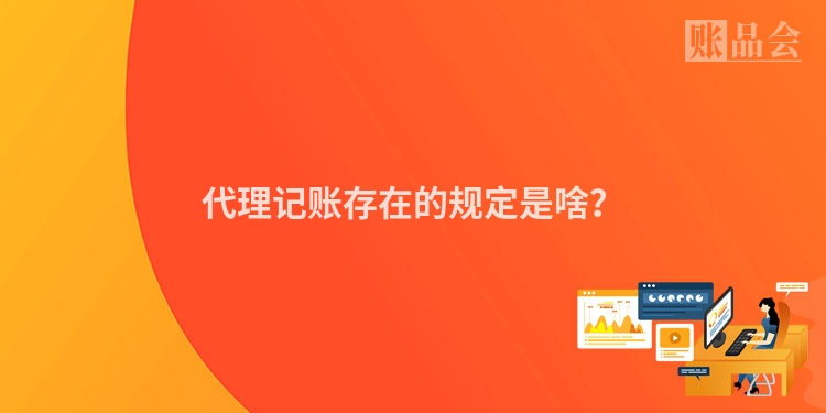 代理记账存在的规定是啥？