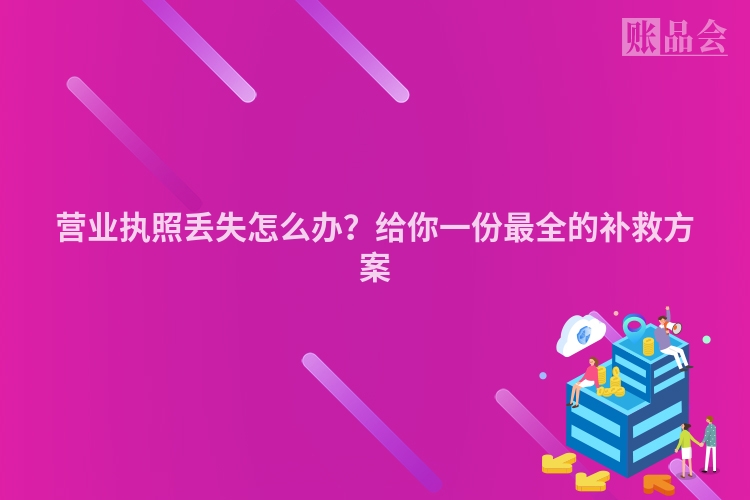 营业执照丢失怎么办？给你一份最全的补救方案