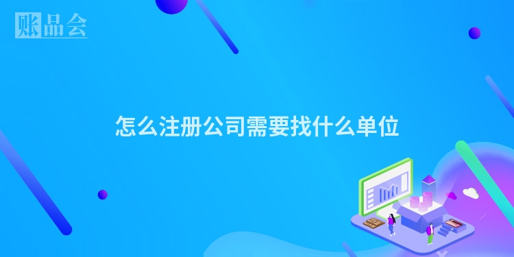 怎么注册公司需要找什么单位