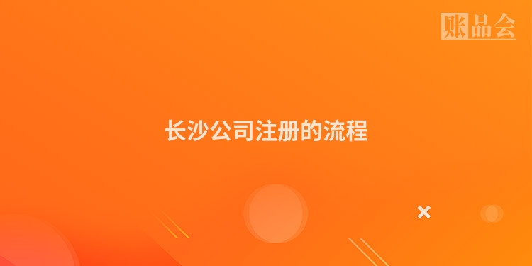 长沙公司注册的流程