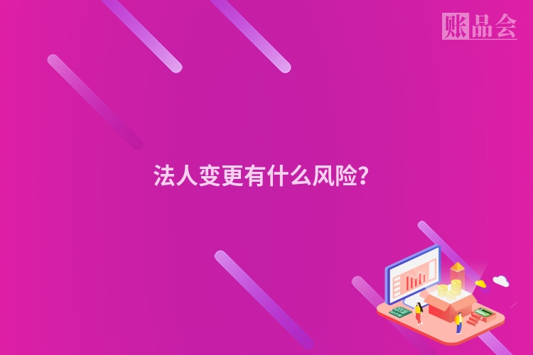 法人变更有什么风险？