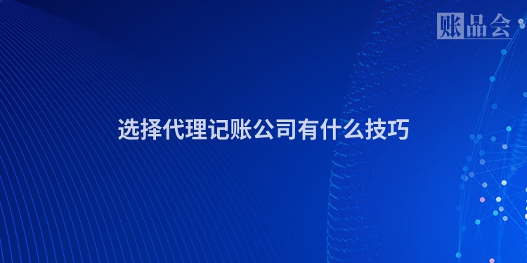 选择代理记账公司有什么技巧