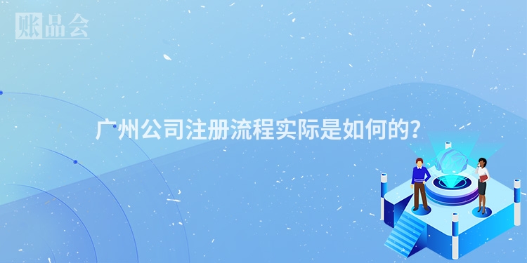 广州公司注册流程实际是如何的？