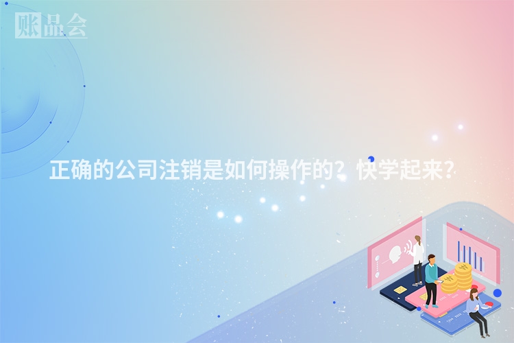 正确的公司注销是如何操作的？快学起来？
