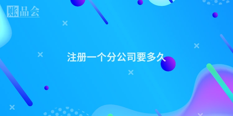 注册一个分公司要多久