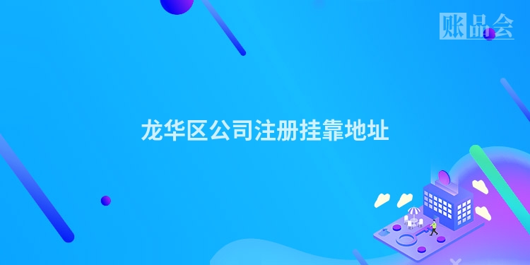 龙华区公司注册挂靠地址