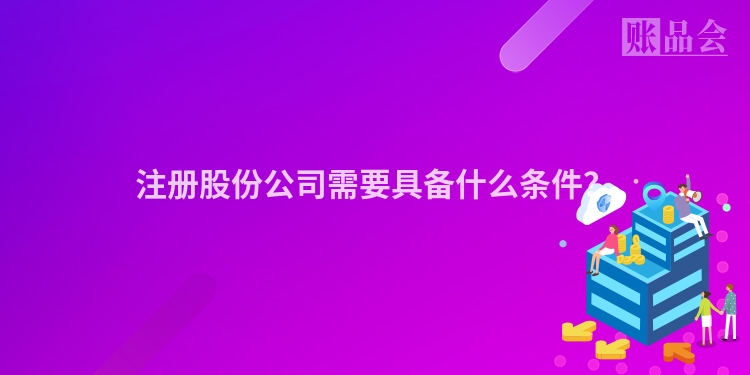 注册股份公司需要具备什么条件？