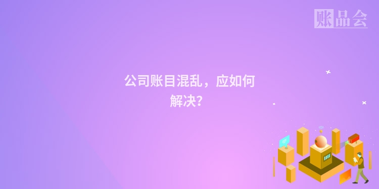 公司账目混乱，应如何解决？