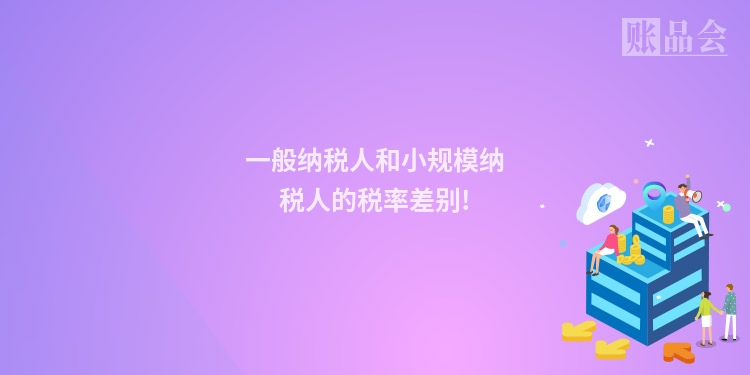 一般纳税人和小规模纳税人的税率差别!