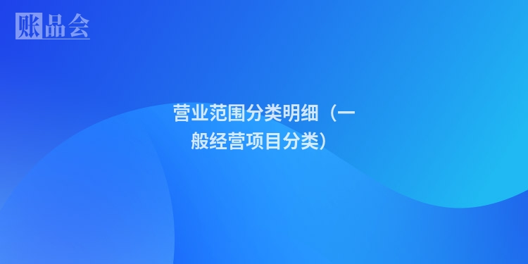 营业范围分类明细（一般经营项目分类）