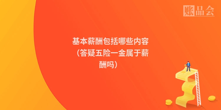 基本薪酬包括哪些内容（答疑五险一金属于薪酬吗）