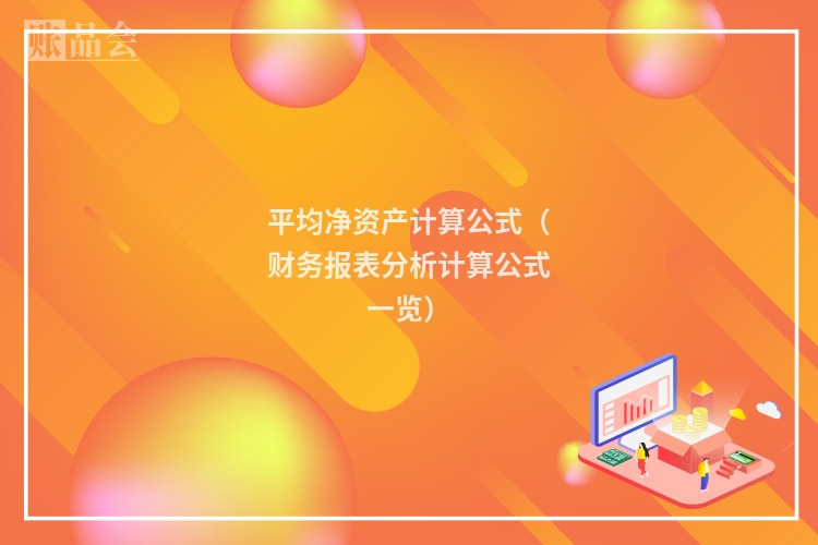 平均净资产计算公式（财务报表分析计算公式一览）