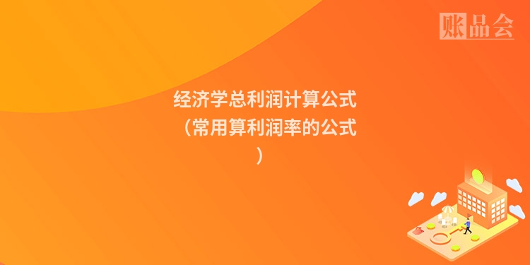 经济学总利润计算公式（常用算利润率的公式）