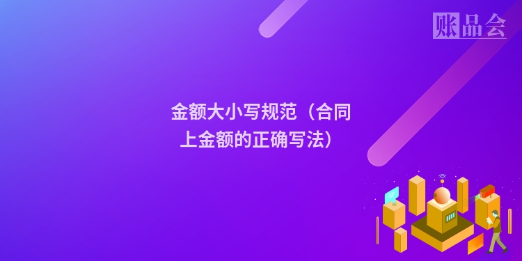 金额大小写规范（合同上金额的正确写法）
