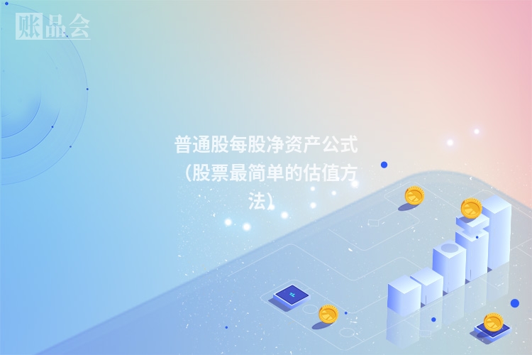 普通股每股净资产公式（股票最简单的估值方法）