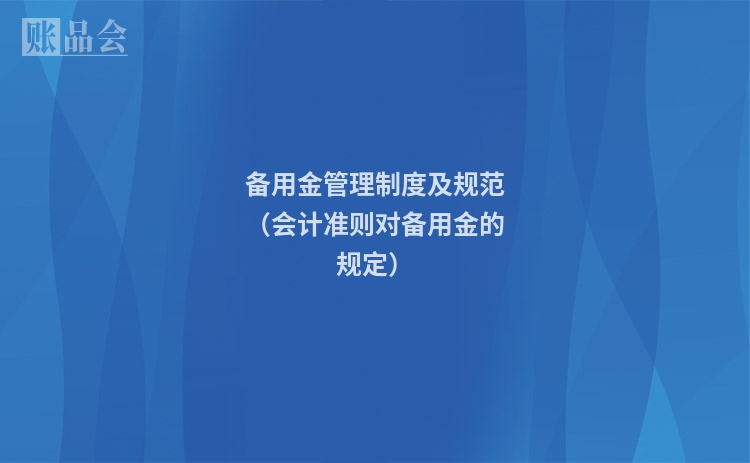 备用金管理制度及规范（会计准则对备用金的规定）