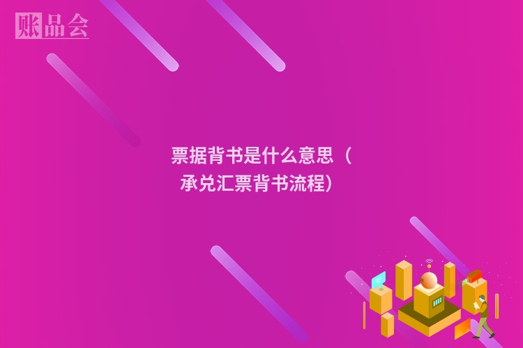 票据背书是什么意思（承兑汇票背书流程）