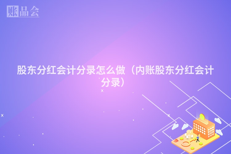 股东分红会计分录怎么做（内账股东分红会计分录）