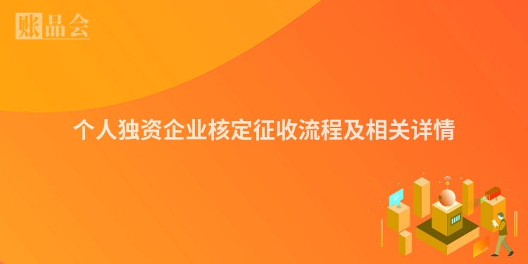 个人独资企业核定征收流程及相关详情